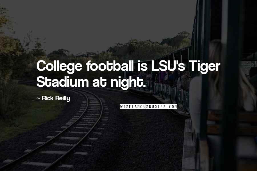 Rick Reilly Quotes: College football is LSU's Tiger Stadium at night.