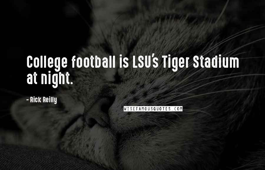 Rick Reilly Quotes: College football is LSU's Tiger Stadium at night.
