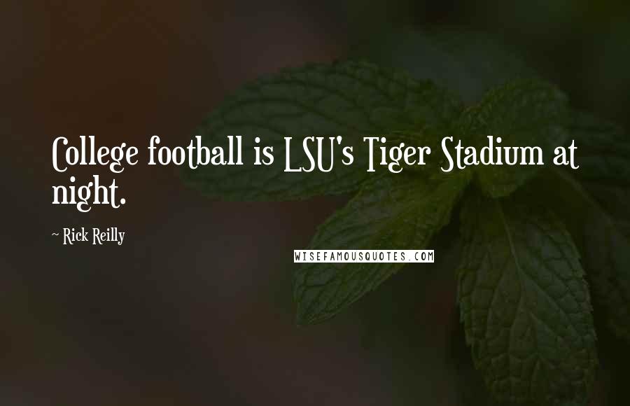 Rick Reilly Quotes: College football is LSU's Tiger Stadium at night.