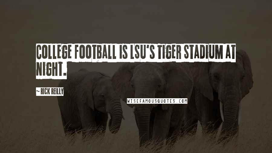 Rick Reilly Quotes: College football is LSU's Tiger Stadium at night.