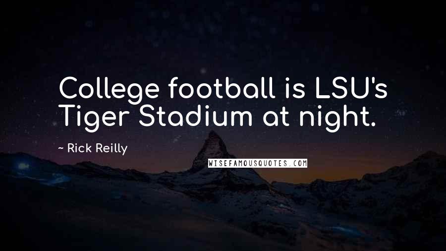 Rick Reilly Quotes: College football is LSU's Tiger Stadium at night.