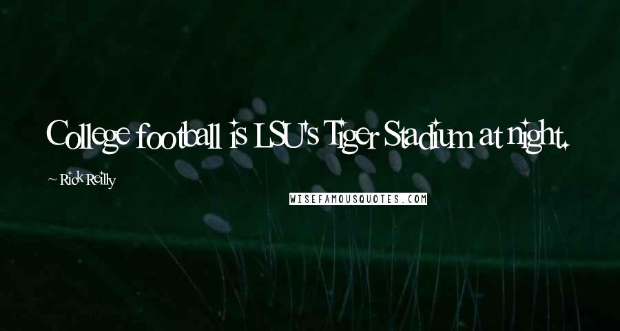 Rick Reilly Quotes: College football is LSU's Tiger Stadium at night.