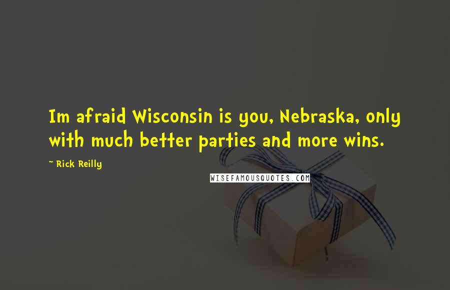 Rick Reilly Quotes: Im afraid Wisconsin is you, Nebraska, only with much better parties and more wins.