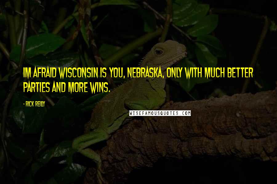 Rick Reilly Quotes: Im afraid Wisconsin is you, Nebraska, only with much better parties and more wins.