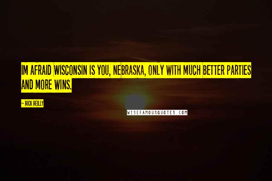 Rick Reilly Quotes: Im afraid Wisconsin is you, Nebraska, only with much better parties and more wins.