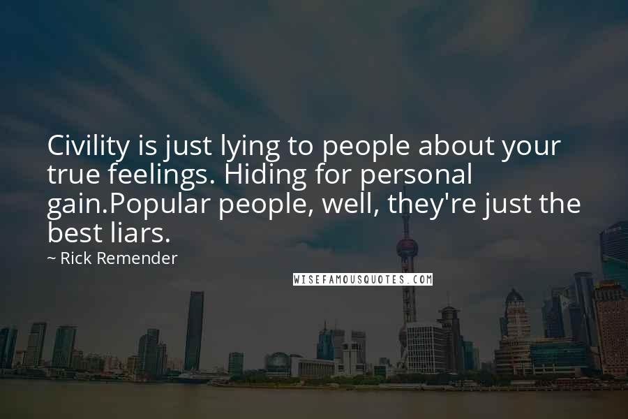 Rick Remender Quotes: Civility is just lying to people about your true feelings. Hiding for personal gain.Popular people, well, they're just the best liars.