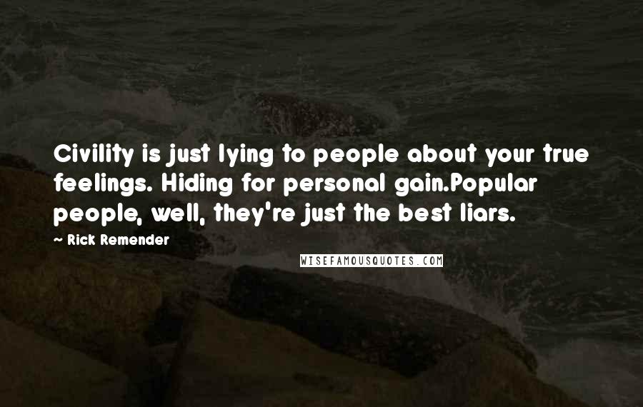 Rick Remender Quotes: Civility is just lying to people about your true feelings. Hiding for personal gain.Popular people, well, they're just the best liars.