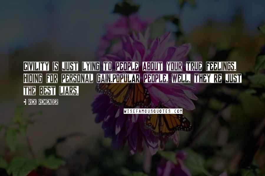 Rick Remender Quotes: Civility is just lying to people about your true feelings. Hiding for personal gain.Popular people, well, they're just the best liars.
