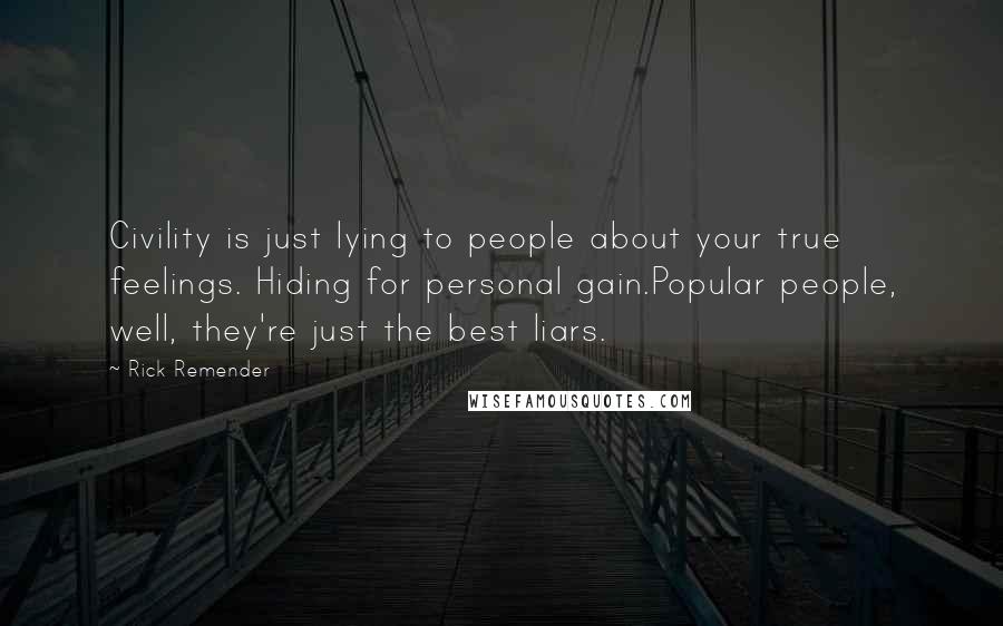 Rick Remender Quotes: Civility is just lying to people about your true feelings. Hiding for personal gain.Popular people, well, they're just the best liars.