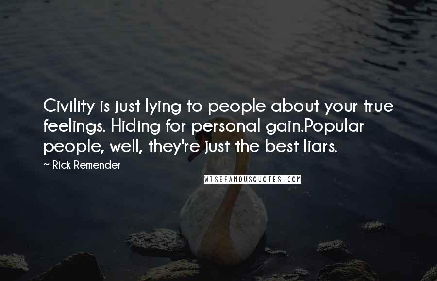 Rick Remender Quotes: Civility is just lying to people about your true feelings. Hiding for personal gain.Popular people, well, they're just the best liars.