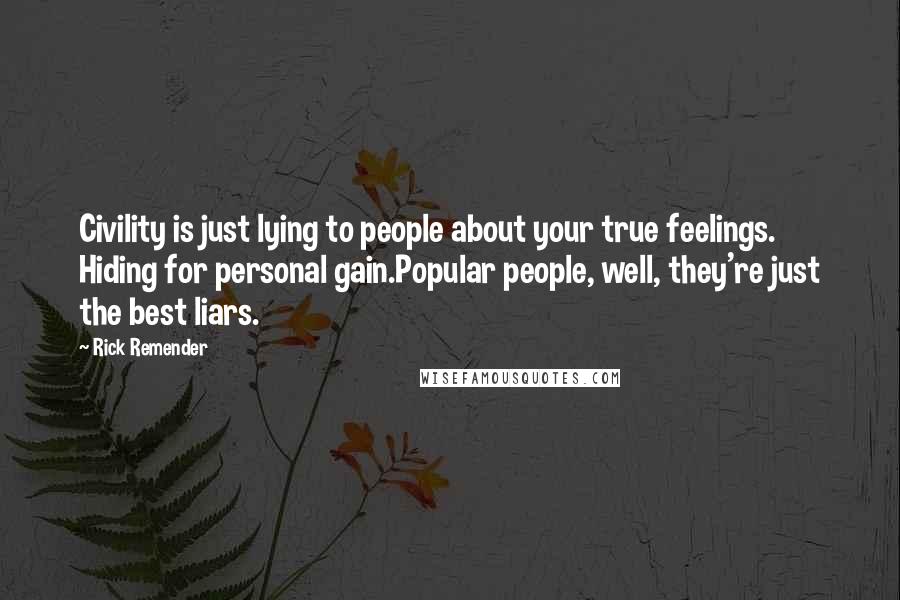 Rick Remender Quotes: Civility is just lying to people about your true feelings. Hiding for personal gain.Popular people, well, they're just the best liars.