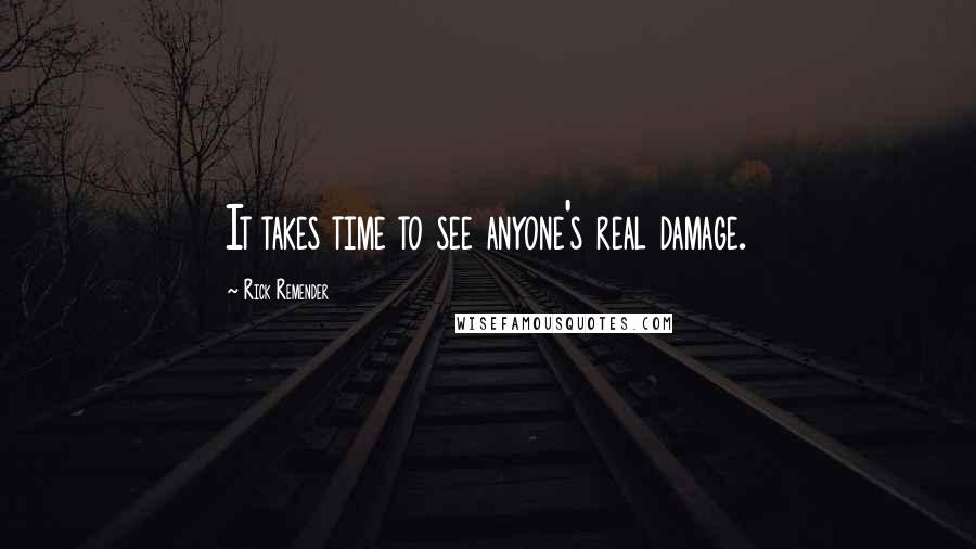 Rick Remender Quotes: It takes time to see anyone's real damage.