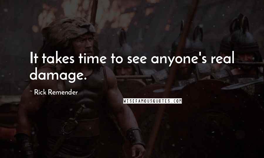 Rick Remender Quotes: It takes time to see anyone's real damage.