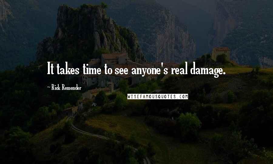 Rick Remender Quotes: It takes time to see anyone's real damage.