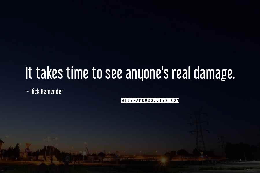 Rick Remender Quotes: It takes time to see anyone's real damage.