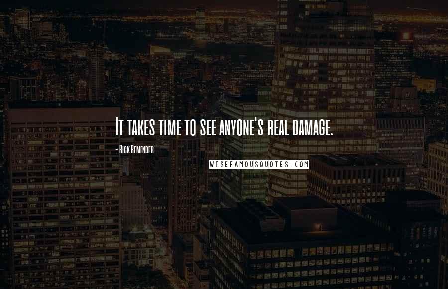 Rick Remender Quotes: It takes time to see anyone's real damage.