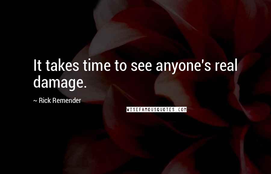 Rick Remender Quotes: It takes time to see anyone's real damage.