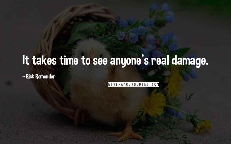 Rick Remender Quotes: It takes time to see anyone's real damage.