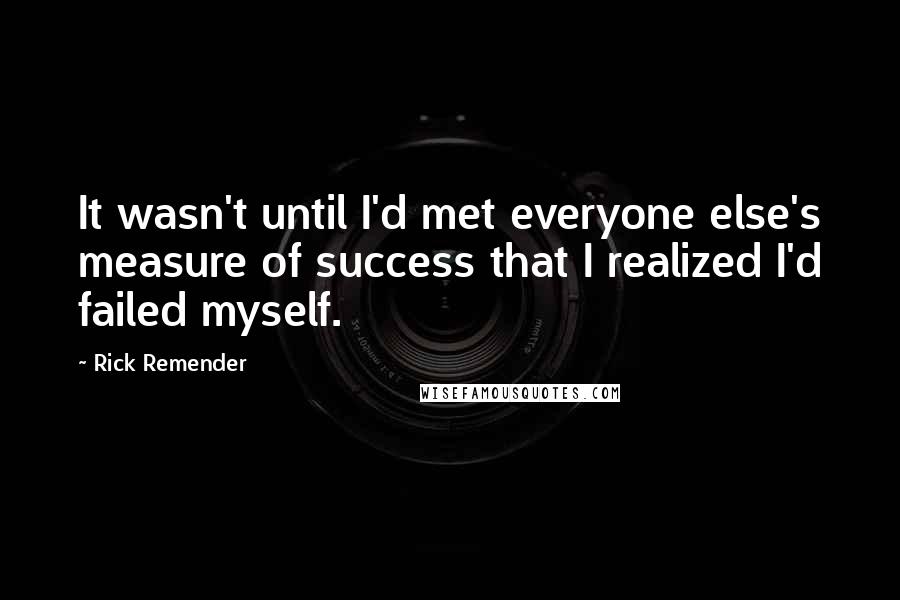 Rick Remender Quotes: It wasn't until I'd met everyone else's measure of success that I realized I'd failed myself.