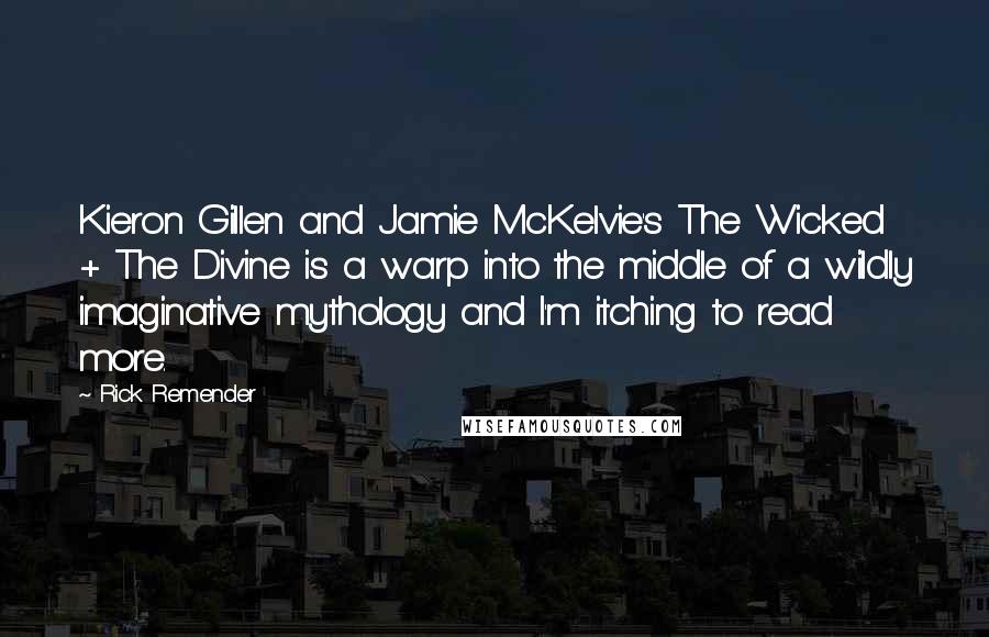 Rick Remender Quotes: Kieron Gillen and Jamie McKelvie's The Wicked + The Divine is a warp into the middle of a wildly imaginative mythology and I'm itching to read more.