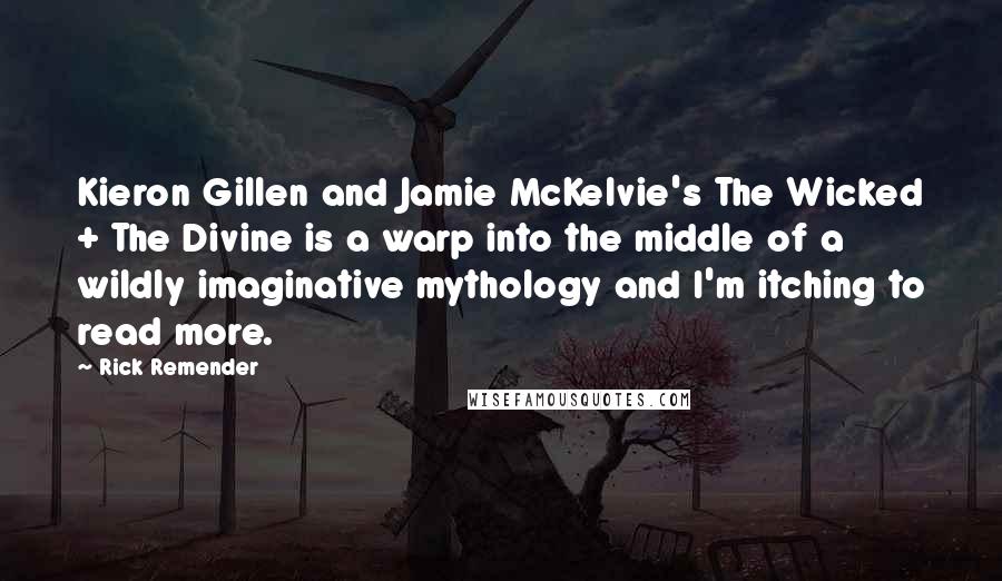 Rick Remender Quotes: Kieron Gillen and Jamie McKelvie's The Wicked + The Divine is a warp into the middle of a wildly imaginative mythology and I'm itching to read more.