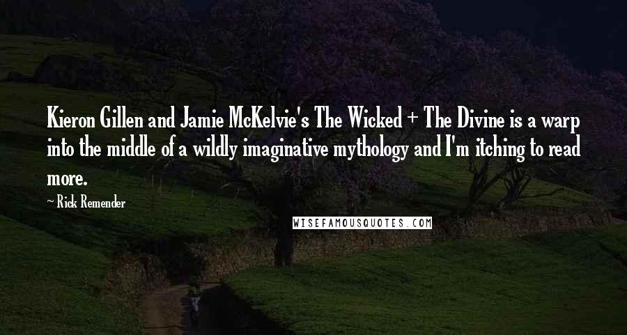 Rick Remender Quotes: Kieron Gillen and Jamie McKelvie's The Wicked + The Divine is a warp into the middle of a wildly imaginative mythology and I'm itching to read more.