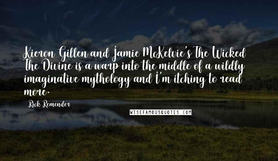 Rick Remender Quotes: Kieron Gillen and Jamie McKelvie's The Wicked + The Divine is a warp into the middle of a wildly imaginative mythology and I'm itching to read more.