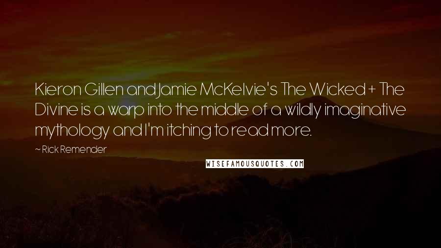 Rick Remender Quotes: Kieron Gillen and Jamie McKelvie's The Wicked + The Divine is a warp into the middle of a wildly imaginative mythology and I'm itching to read more.