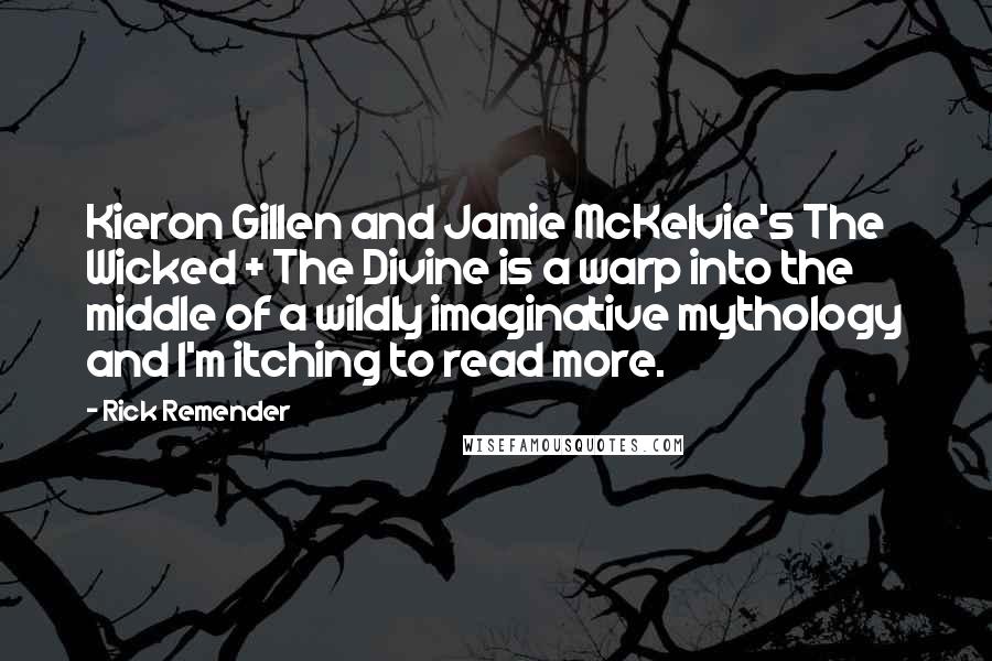 Rick Remender Quotes: Kieron Gillen and Jamie McKelvie's The Wicked + The Divine is a warp into the middle of a wildly imaginative mythology and I'm itching to read more.