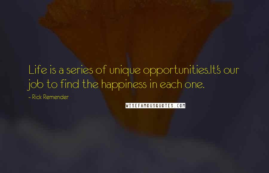 Rick Remender Quotes: Life is a series of unique opportunities.It's our job to find the happiness in each one.