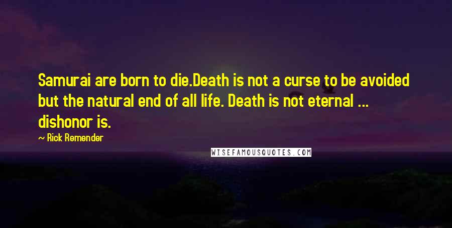 Rick Remender Quotes: Samurai are born to die.Death is not a curse to be avoided  but the natural end of all life. Death is not eternal ... dishonor is.