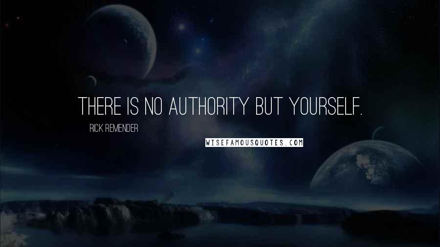 Rick Remender Quotes: There is no authority but yourself.