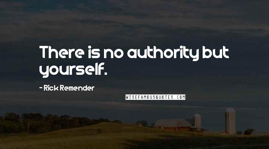 Rick Remender Quotes: There is no authority but yourself.