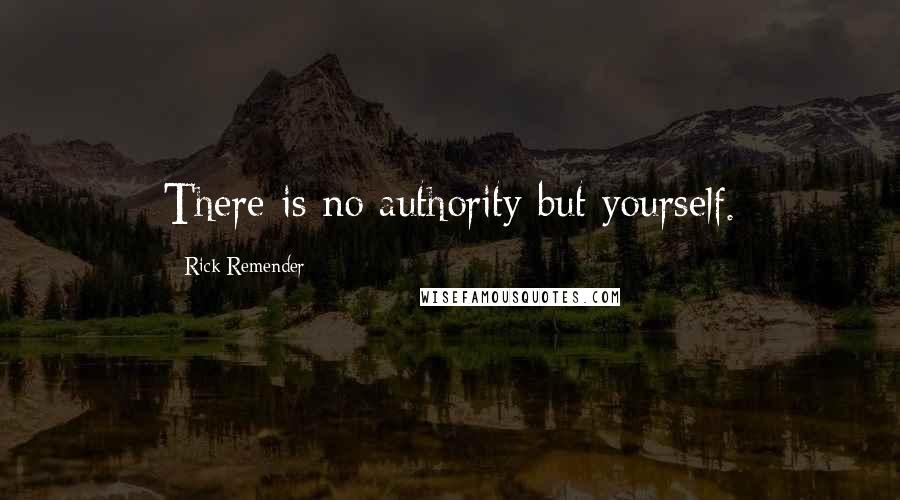 Rick Remender Quotes: There is no authority but yourself.