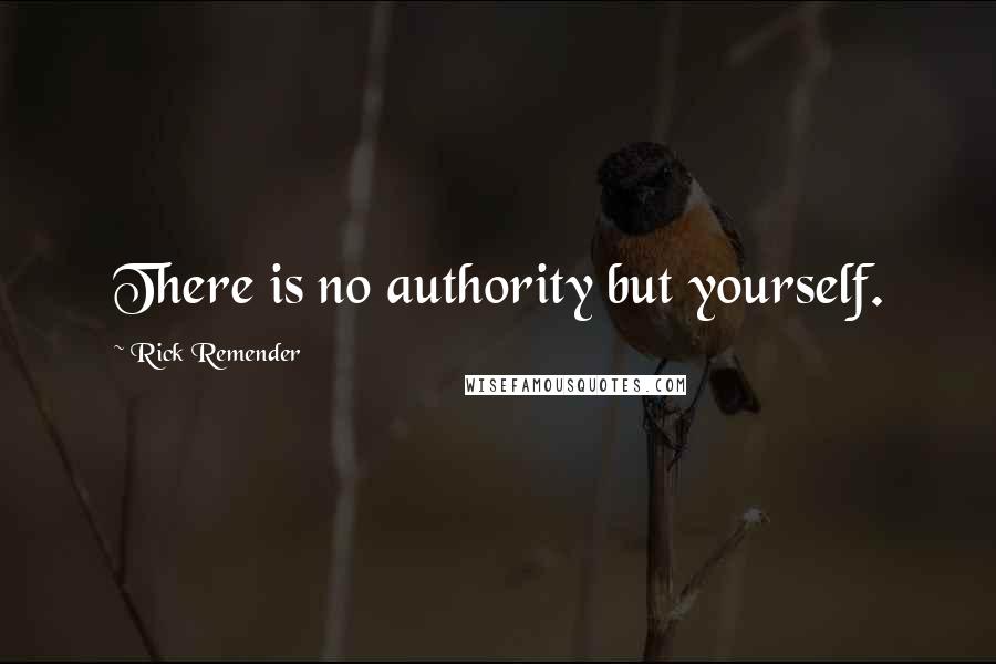 Rick Remender Quotes: There is no authority but yourself.