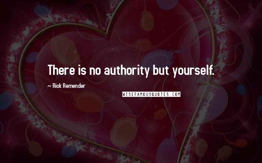 Rick Remender Quotes: There is no authority but yourself.