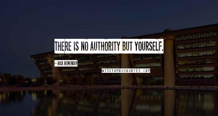 Rick Remender Quotes: There is no authority but yourself.