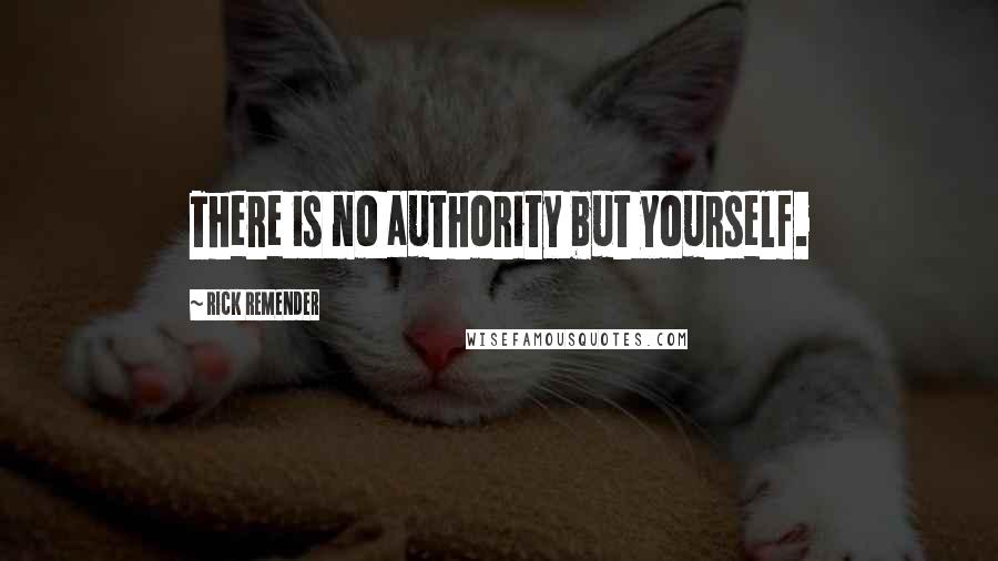 Rick Remender Quotes: There is no authority but yourself.