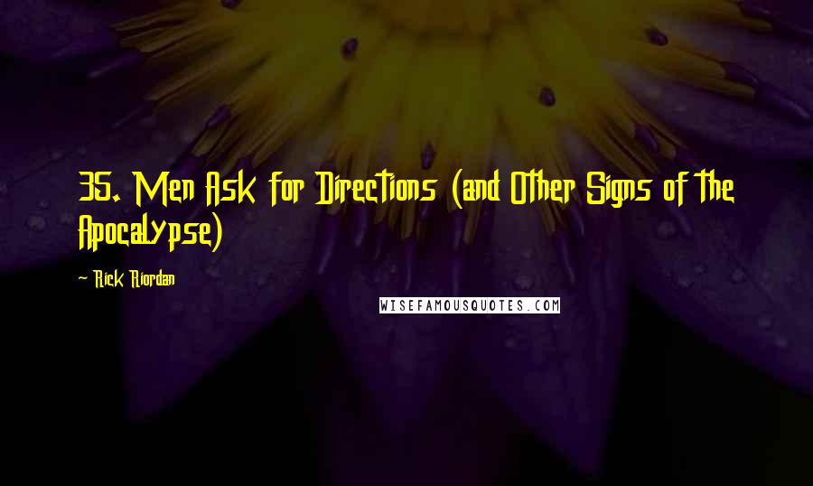 Rick Riordan Quotes: 35. Men Ask for Directions (and Other Signs of the Apocalypse)