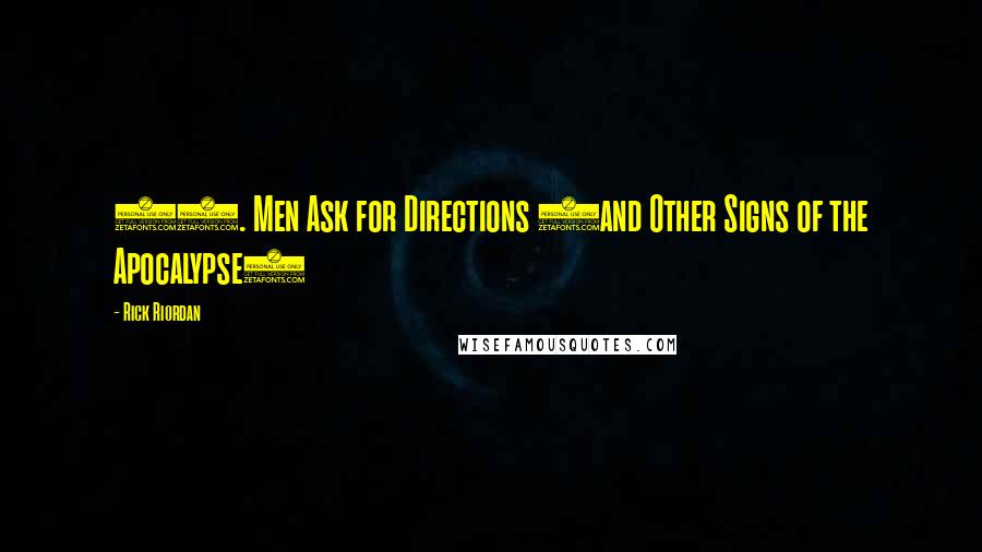 Rick Riordan Quotes: 35. Men Ask for Directions (and Other Signs of the Apocalypse)
