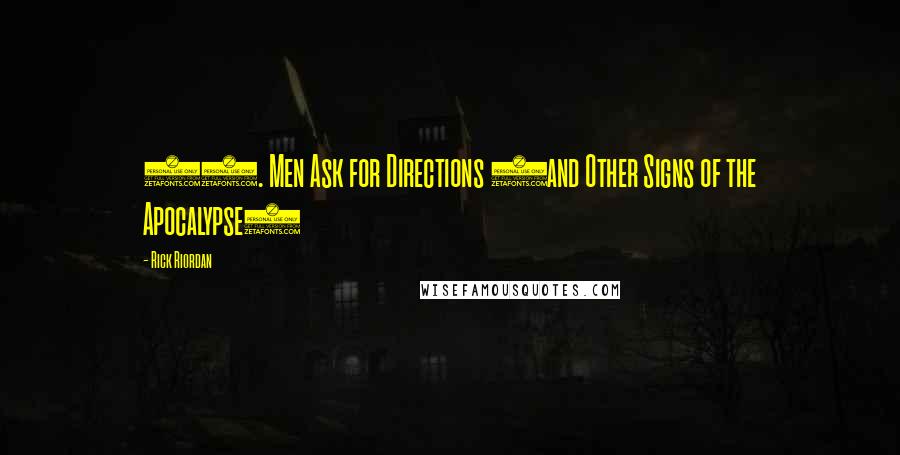 Rick Riordan Quotes: 35. Men Ask for Directions (and Other Signs of the Apocalypse)