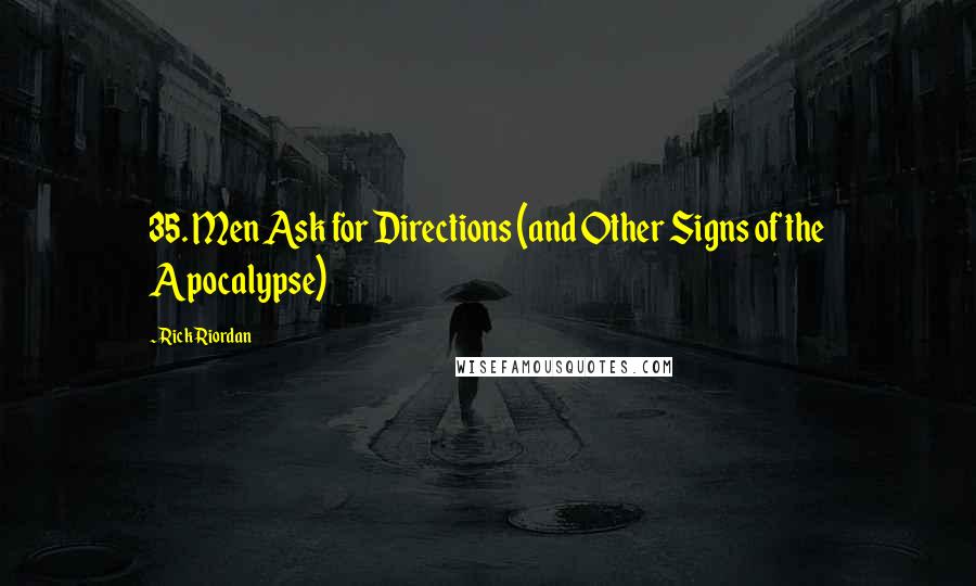 Rick Riordan Quotes: 35. Men Ask for Directions (and Other Signs of the Apocalypse)