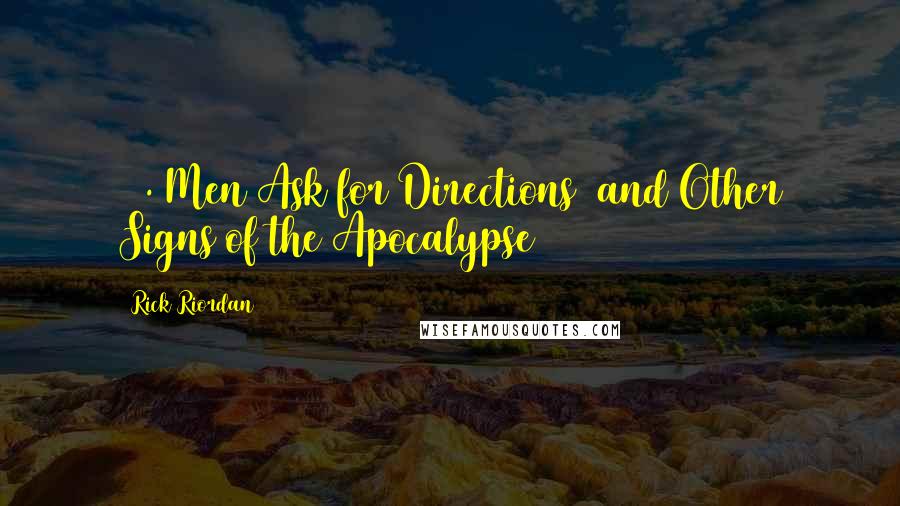 Rick Riordan Quotes: 35. Men Ask for Directions (and Other Signs of the Apocalypse)