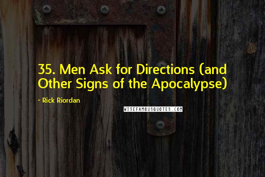 Rick Riordan Quotes: 35. Men Ask for Directions (and Other Signs of the Apocalypse)