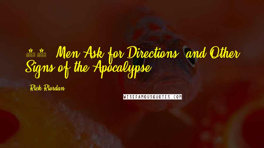 Rick Riordan Quotes: 35. Men Ask for Directions (and Other Signs of the Apocalypse)