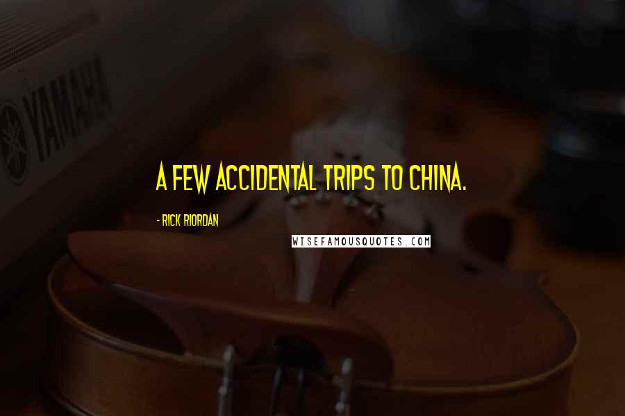 Rick Riordan Quotes: A few accidental trips to China.