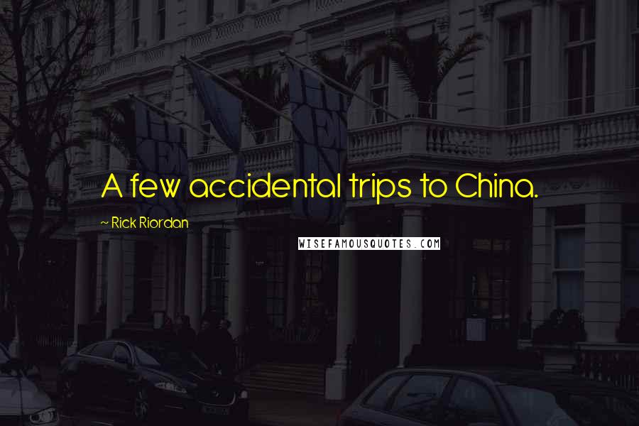 Rick Riordan Quotes: A few accidental trips to China.