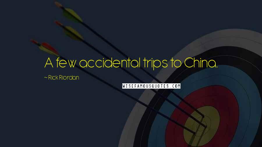 Rick Riordan Quotes: A few accidental trips to China.