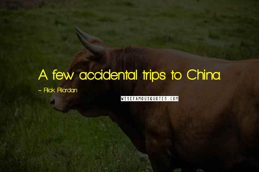 Rick Riordan Quotes: A few accidental trips to China.