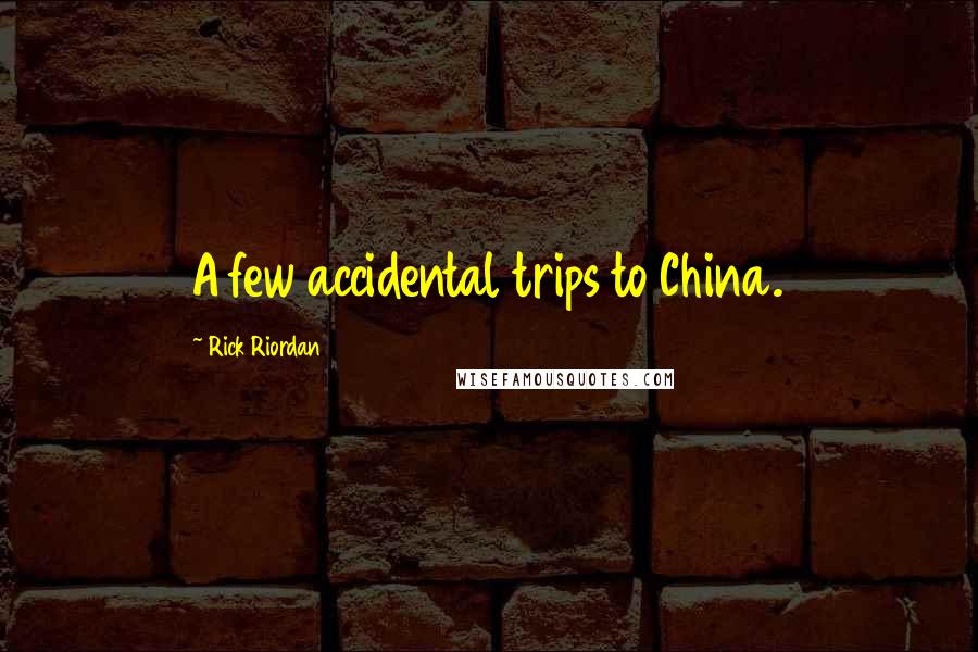 Rick Riordan Quotes: A few accidental trips to China.